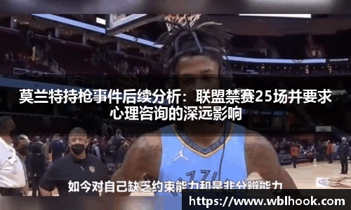 莫兰特持枪事件后续分析：联盟禁赛25场并要求心理咨询的深远影响