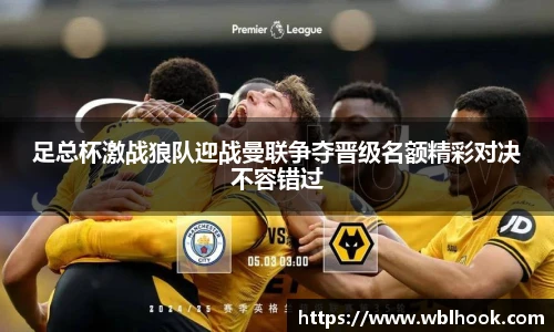 足总杯激战狼队迎战曼联争夺晋级名额精彩对决不容错过